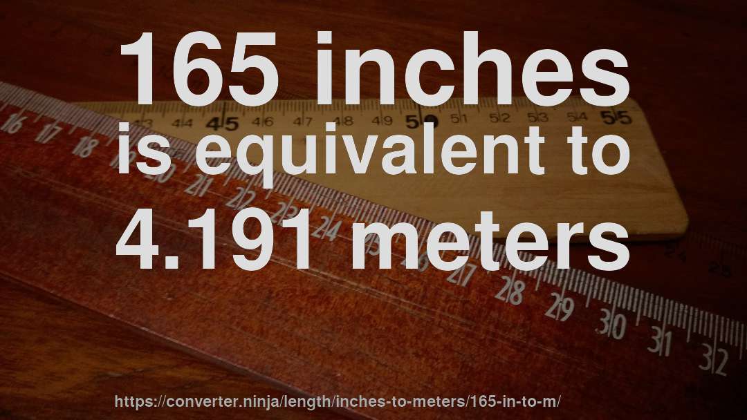 165 inches is equivalent to 4.191 meters