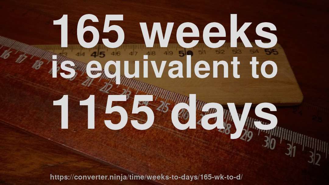 165 weeks is equivalent to 1155 days