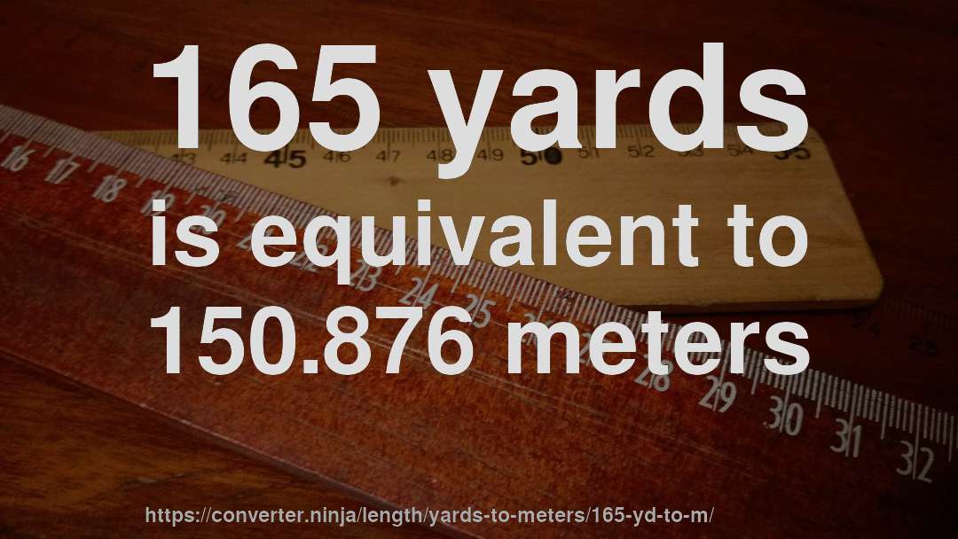 165 yards is equivalent to 150.876 meters