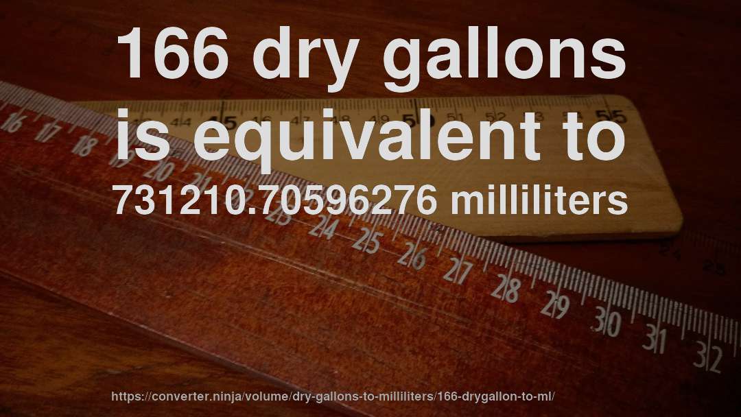 166 dry gallons is equivalent to 731210.70596276 milliliters