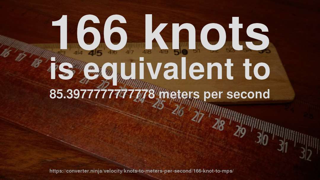 166 knots is equivalent to 85.3977777777778 meters per second