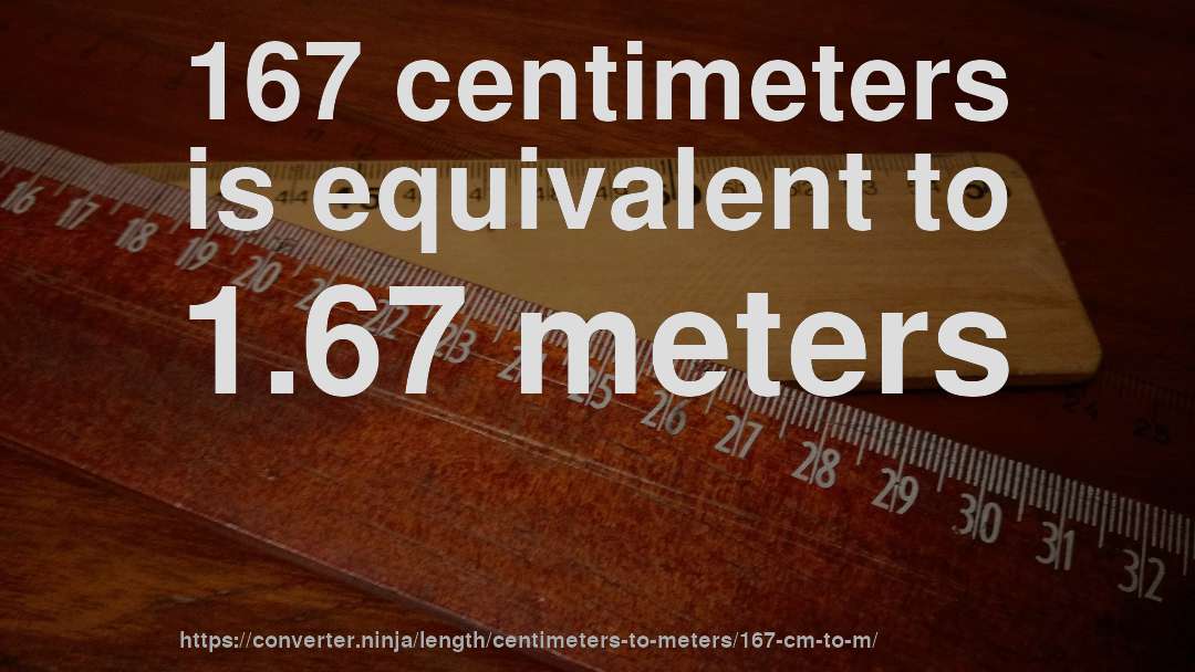 167 centimeters is equivalent to 1.67 meters