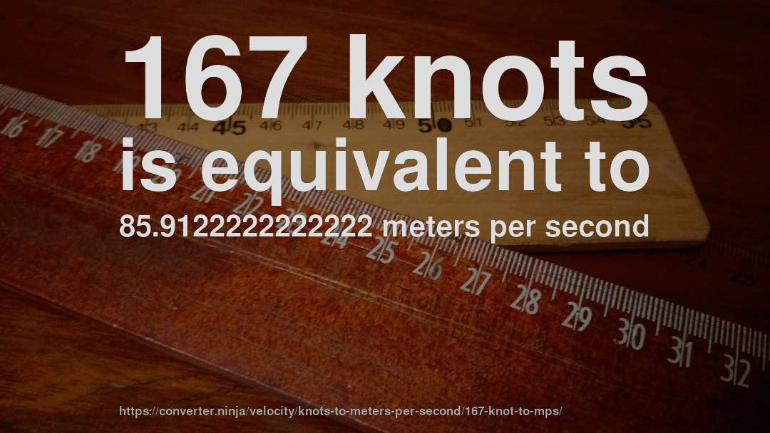 167 knots is equivalent to 85.9122222222222 meters per second