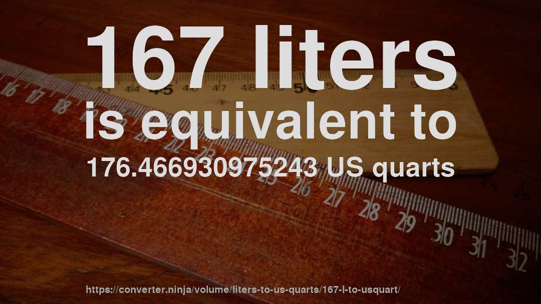 167 liters is equivalent to 176.466930975243 US quarts