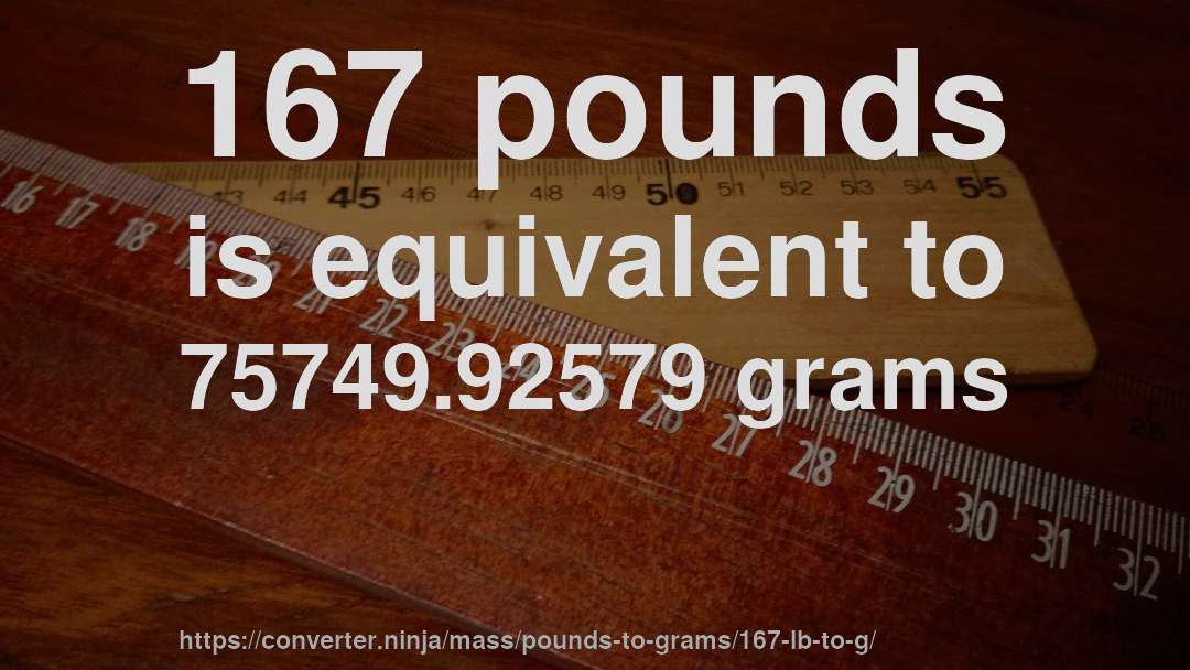 167 pounds is equivalent to 75749.92579 grams