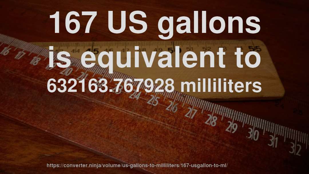 167 US gallons is equivalent to 632163.767928 milliliters