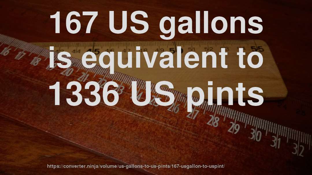 167 US gallons is equivalent to 1336 US pints