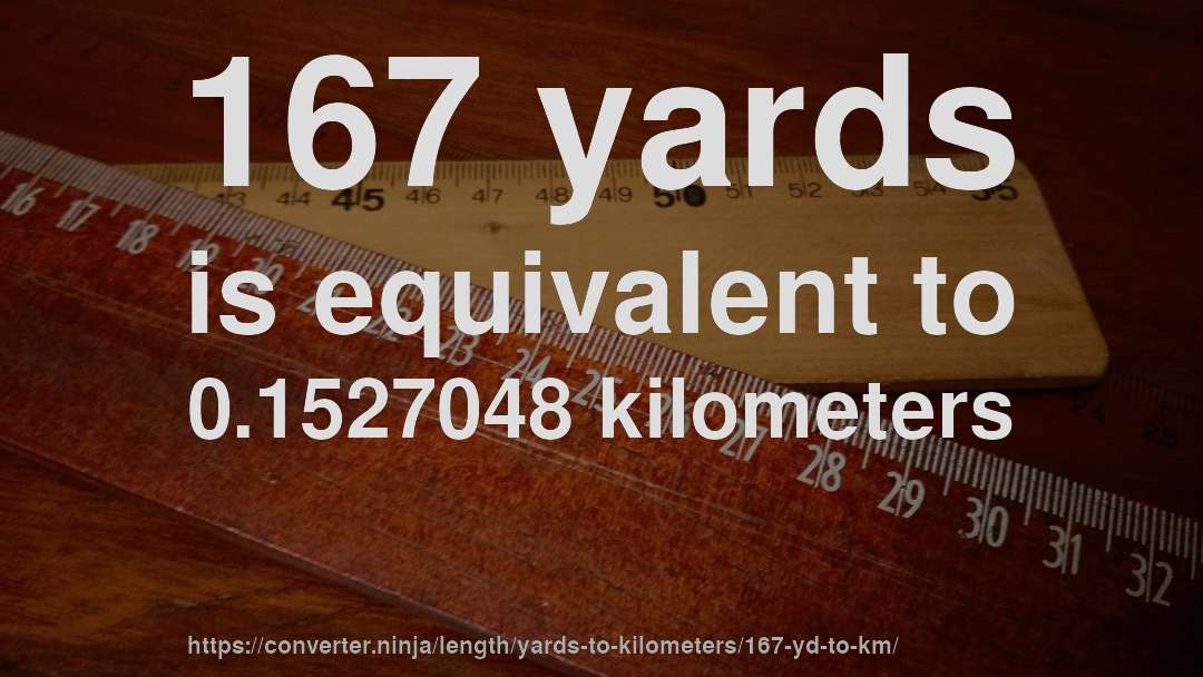 167 yards is equivalent to 0.1527048 kilometers