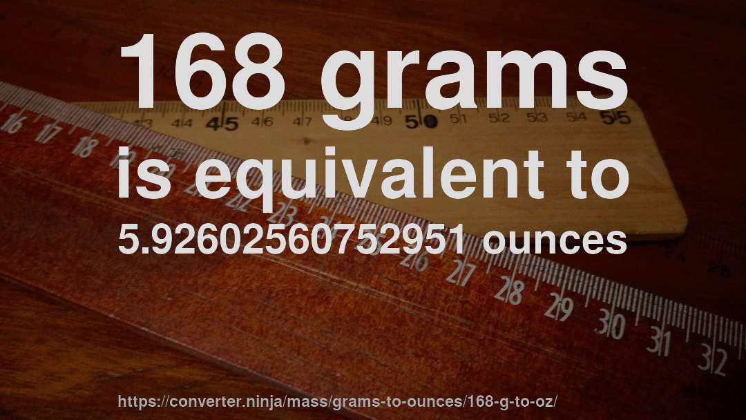 168 grams is equivalent to 5.92602560752951 ounces