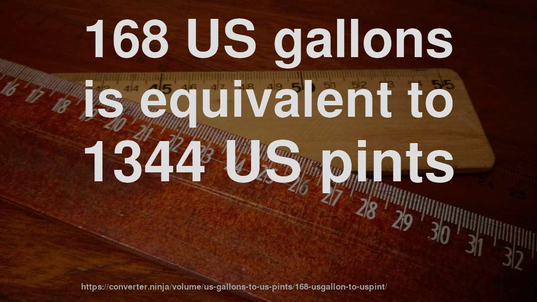 168 US gallons is equivalent to 1344 US pints