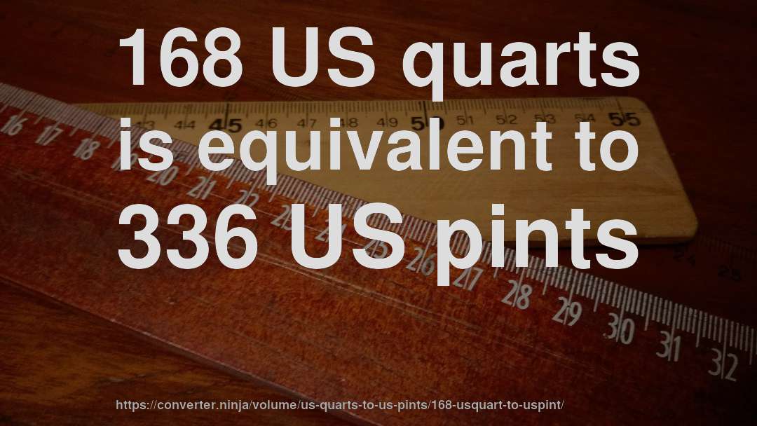 168 US quarts is equivalent to 336 US pints