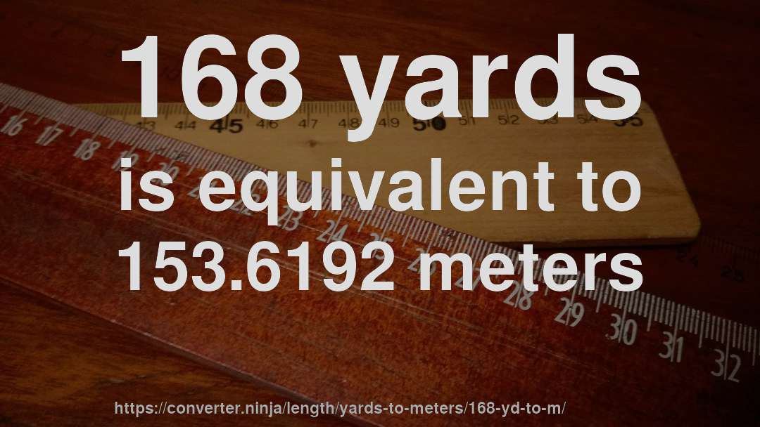 168 yards is equivalent to 153.6192 meters