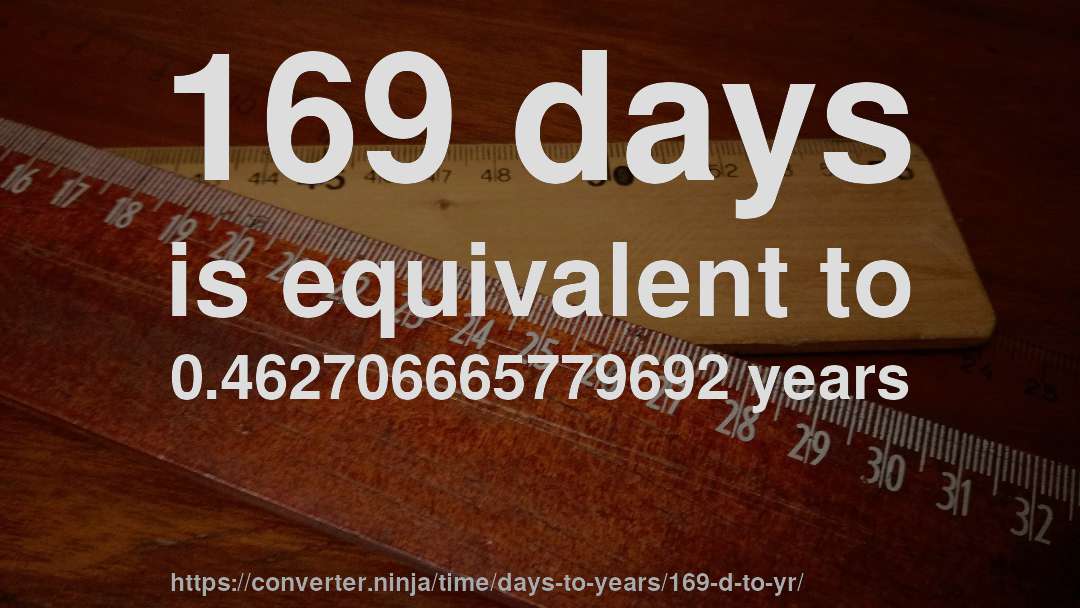 169 days is equivalent to 0.462706665779692 years