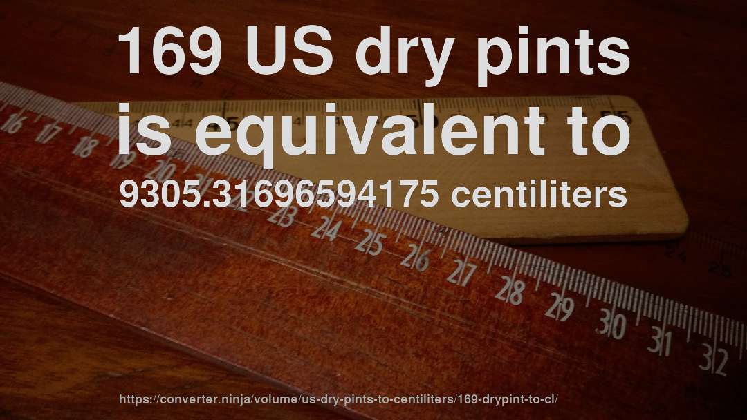 169 US dry pints is equivalent to 9305.31696594175 centiliters