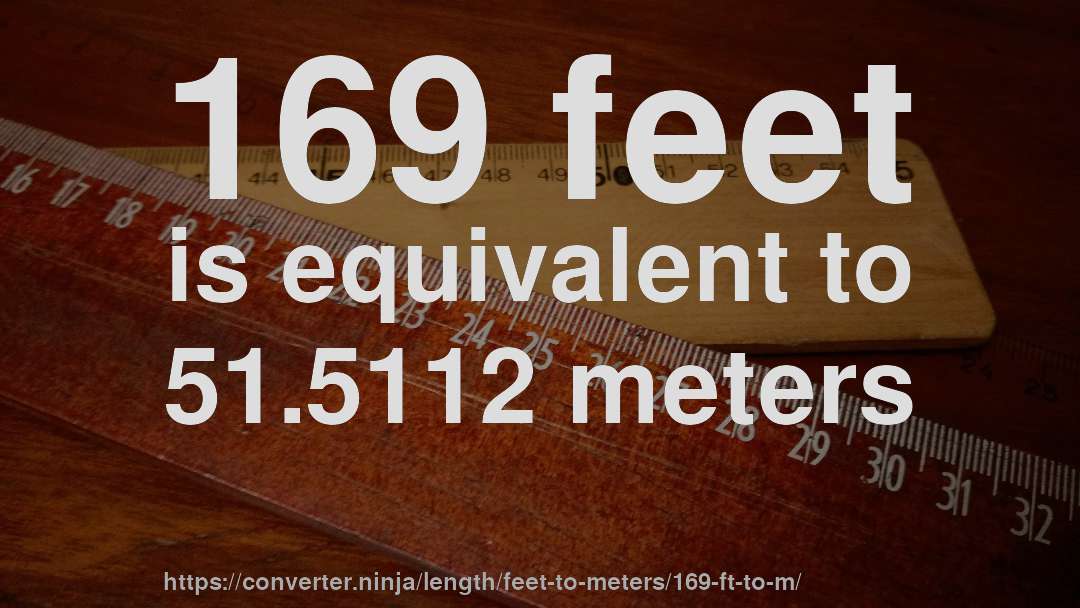 169 feet is equivalent to 51.5112 meters