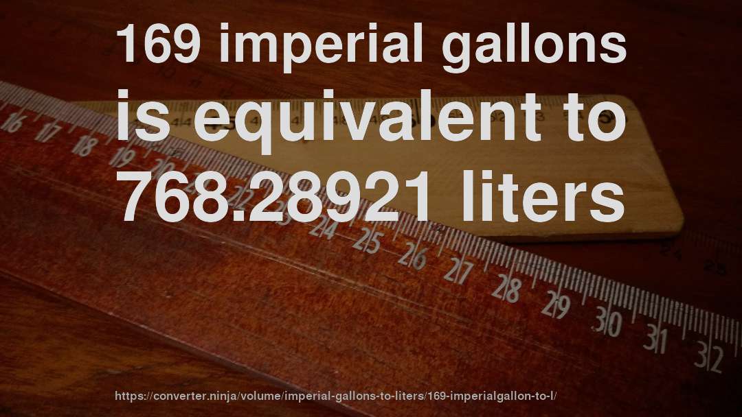 169 imperial gallons is equivalent to 768.28921 liters
