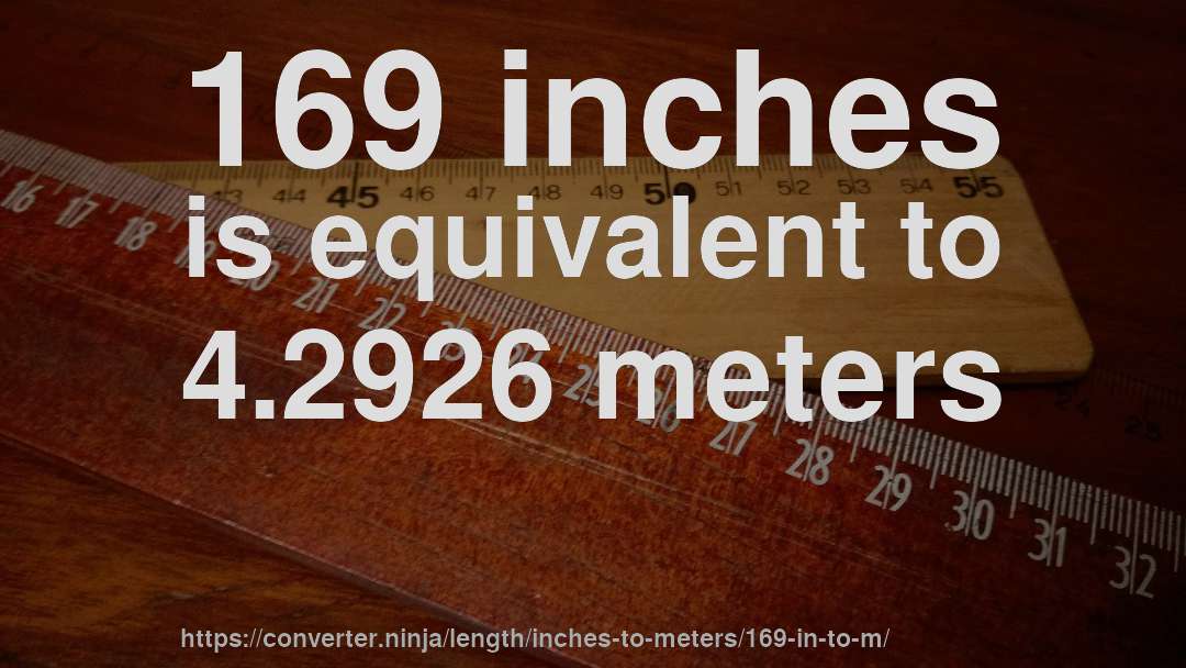 169 inches is equivalent to 4.2926 meters