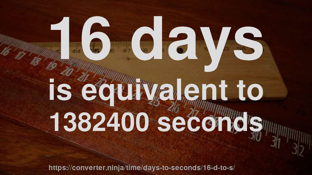 16 days is equivalent to 1382400 seconds