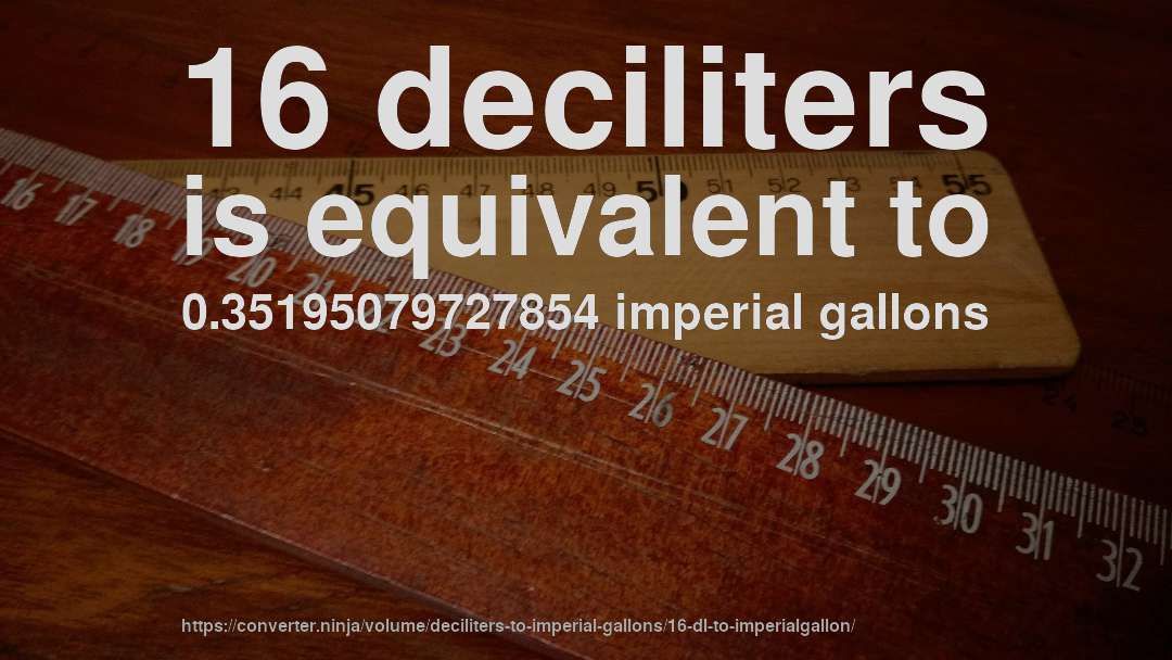 16 deciliters is equivalent to 0.35195079727854 imperial gallons