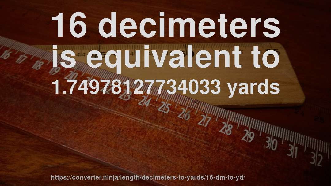 16 decimeters is equivalent to 1.74978127734033 yards