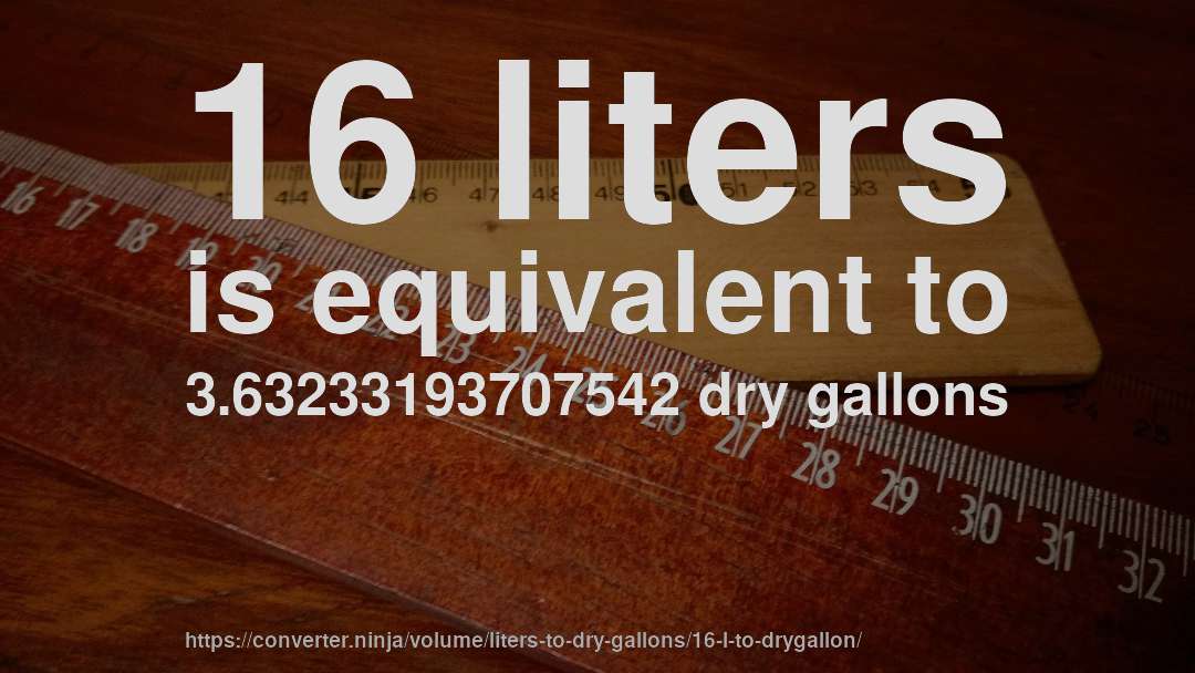 16 liters is equivalent to 3.63233193707542 dry gallons