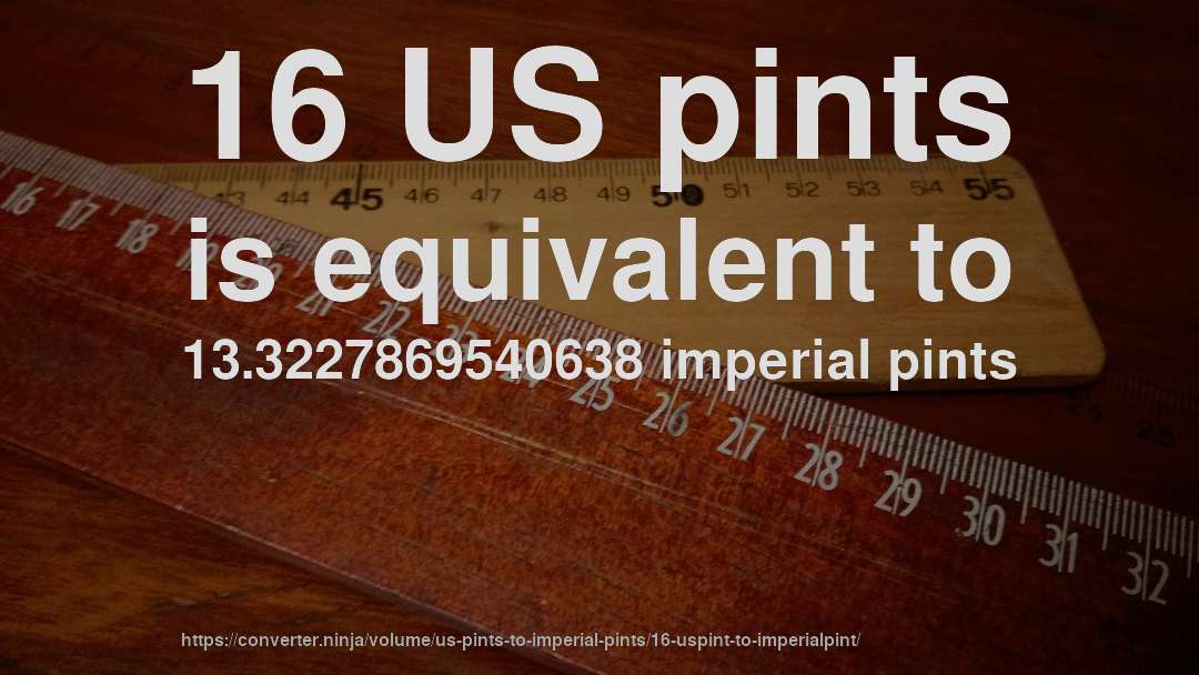 16 US pints is equivalent to 13.3227869540638 imperial pints