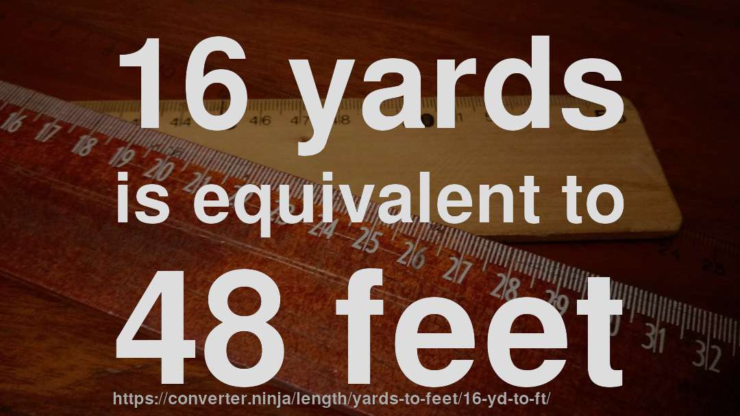 16 yards is equivalent to 48 feet