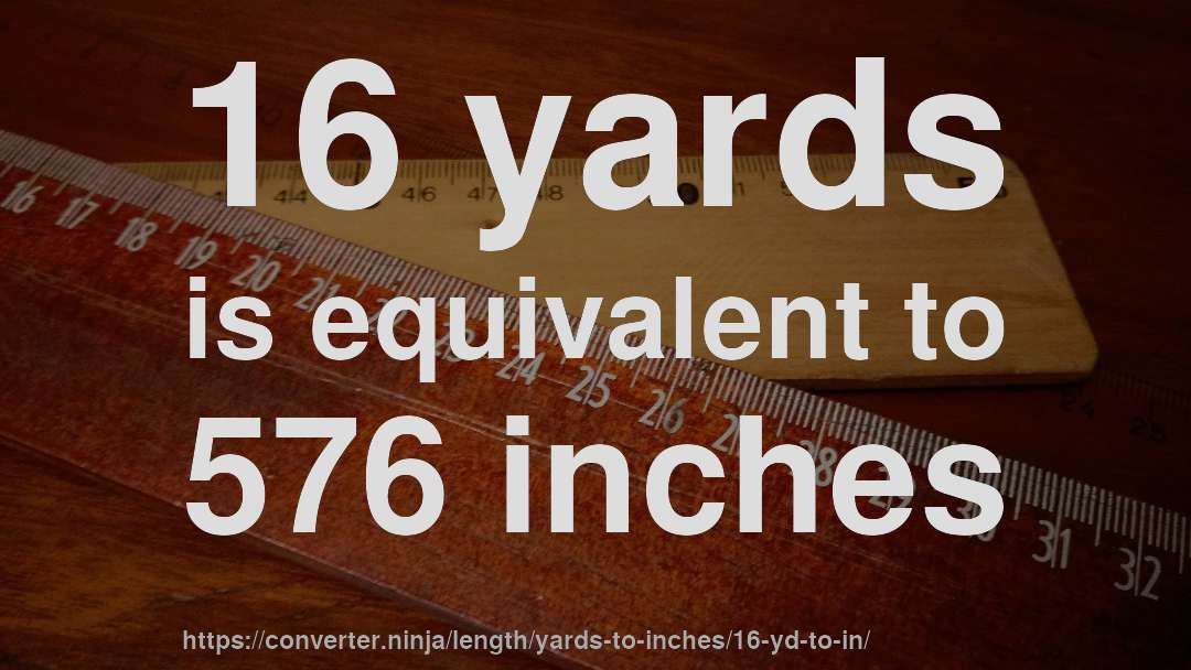 16 yards is equivalent to 576 inches