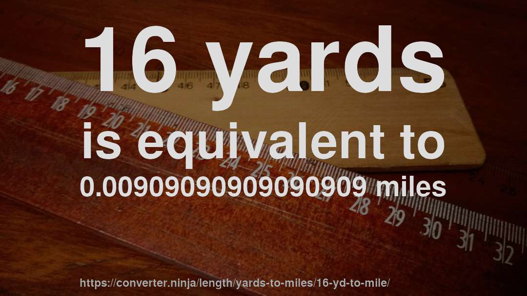 16 yards is equivalent to 0.00909090909090909 miles