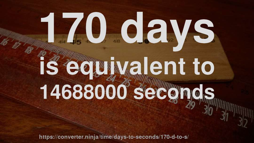 170 days is equivalent to 14688000 seconds