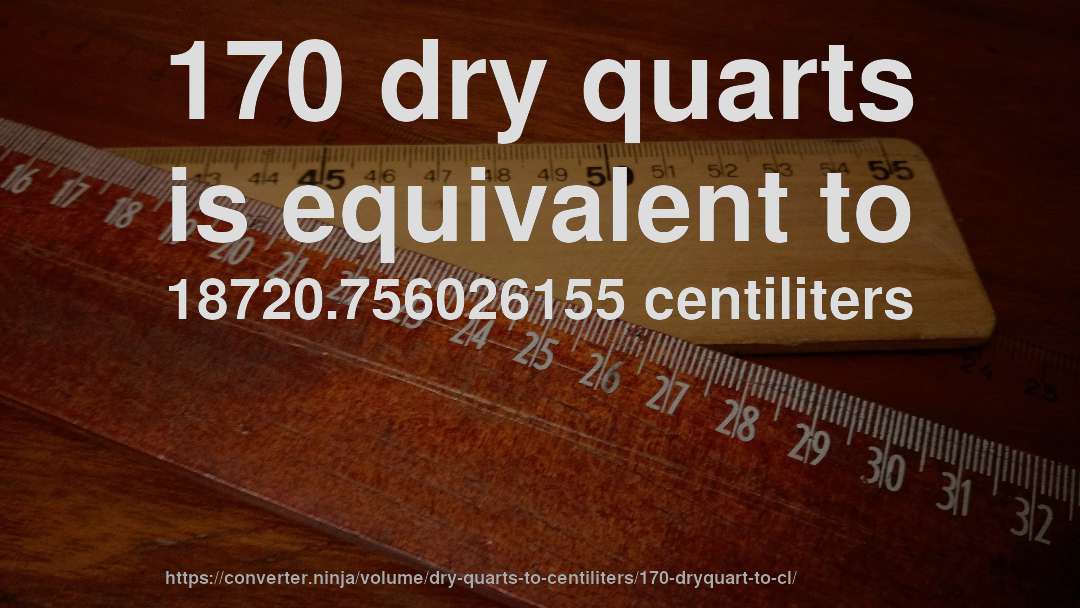 170 dry quarts is equivalent to 18720.756026155 centiliters