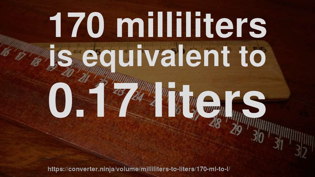 170 milliliters is equivalent to 0.17 liters