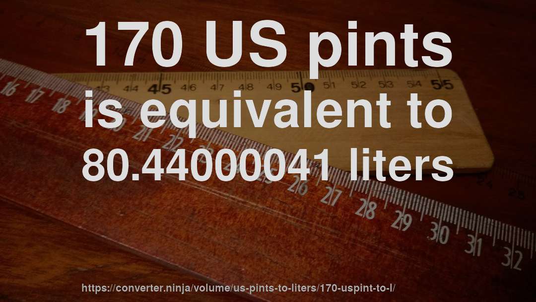 170 US pints is equivalent to 80.44000041 liters