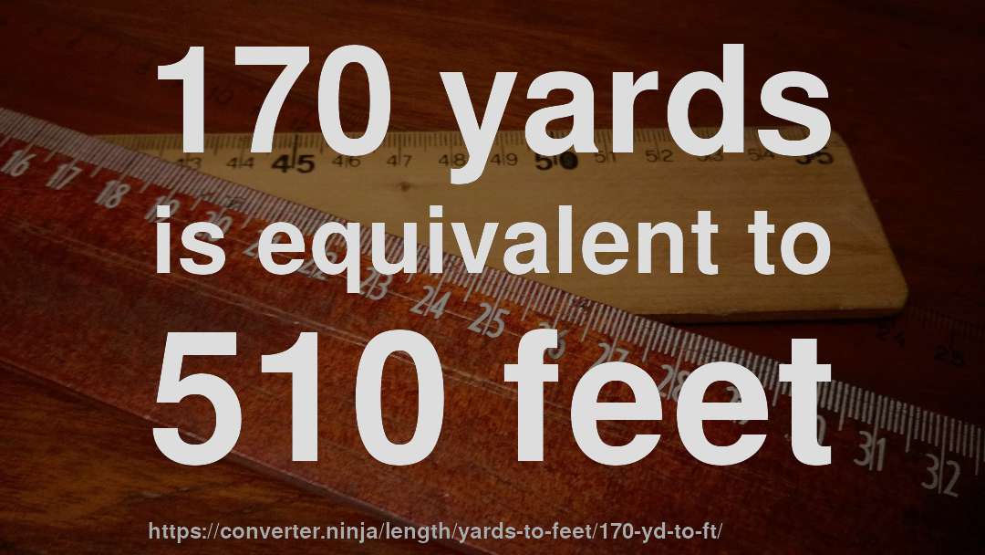 170 yards is equivalent to 510 feet