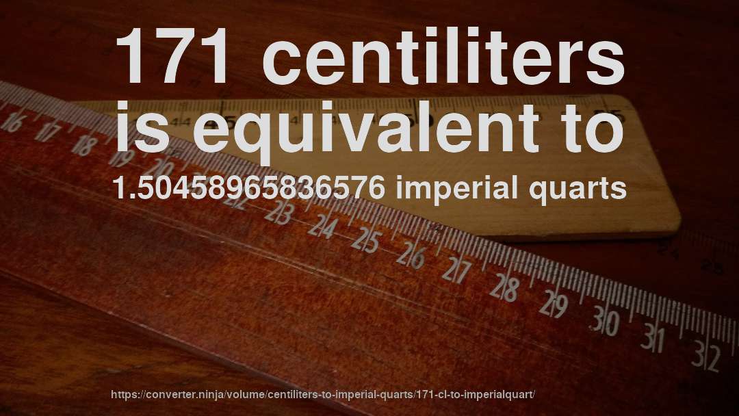 171 centiliters is equivalent to 1.50458965836576 imperial quarts