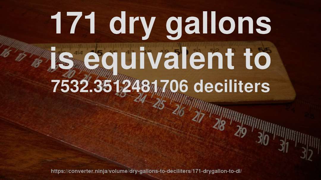 171 dry gallons is equivalent to 7532.3512481706 deciliters