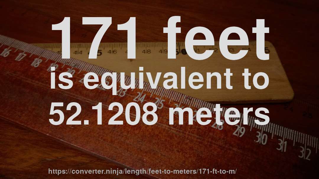 171 feet is equivalent to 52.1208 meters