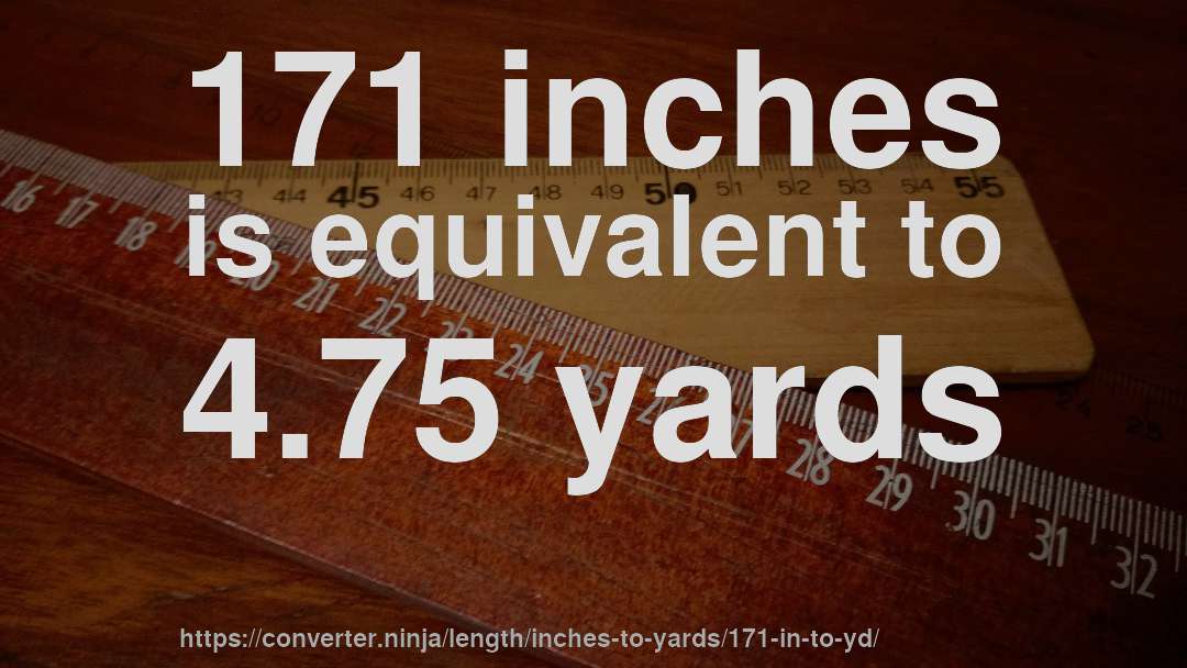171 inches is equivalent to 4.75 yards