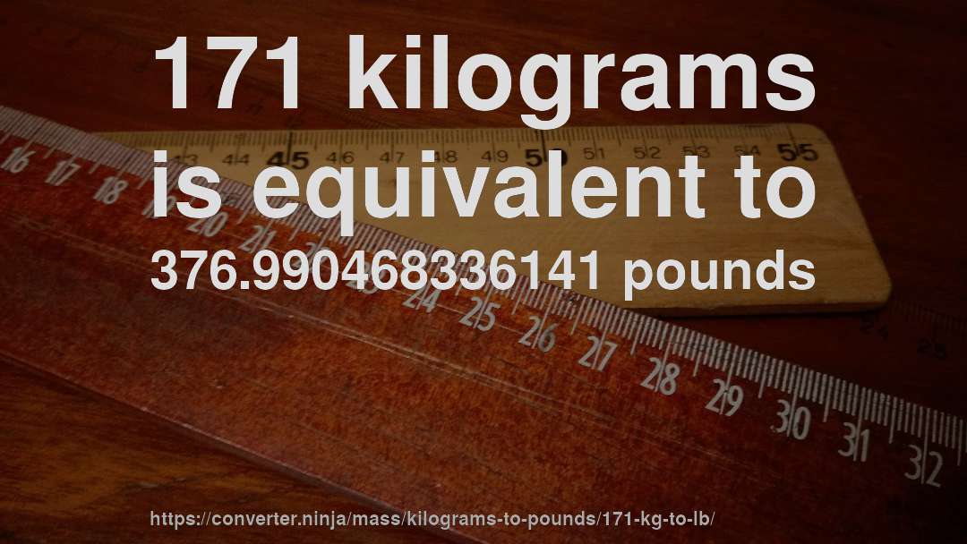 171 kilograms is equivalent to 376.990468336141 pounds