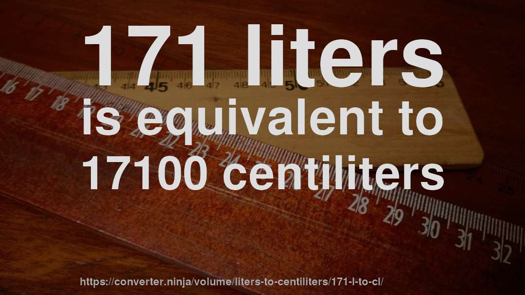 171 liters is equivalent to 17100 centiliters
