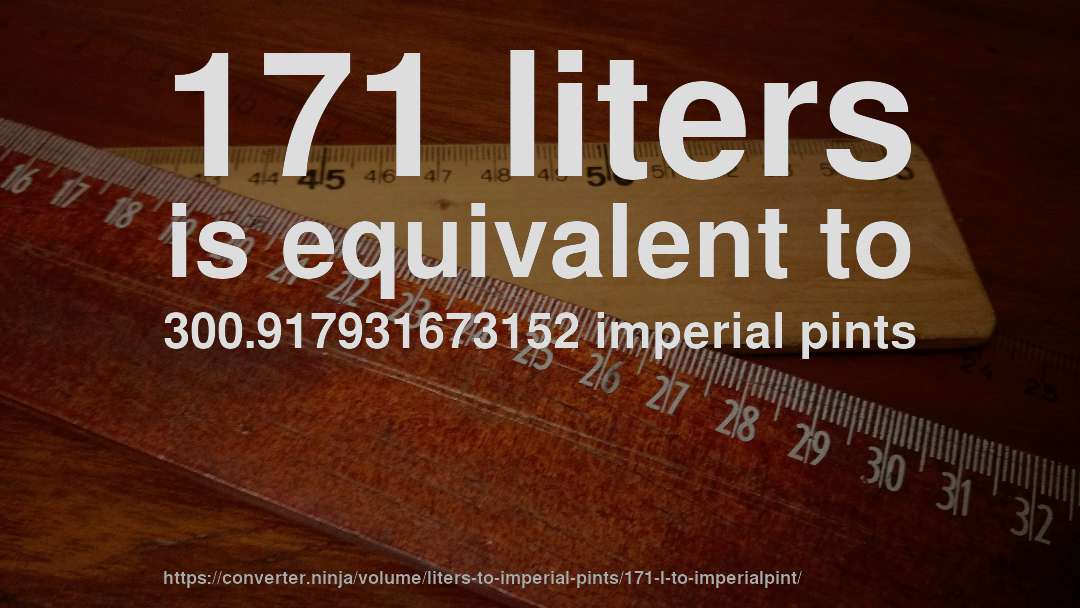 171 liters is equivalent to 300.917931673152 imperial pints