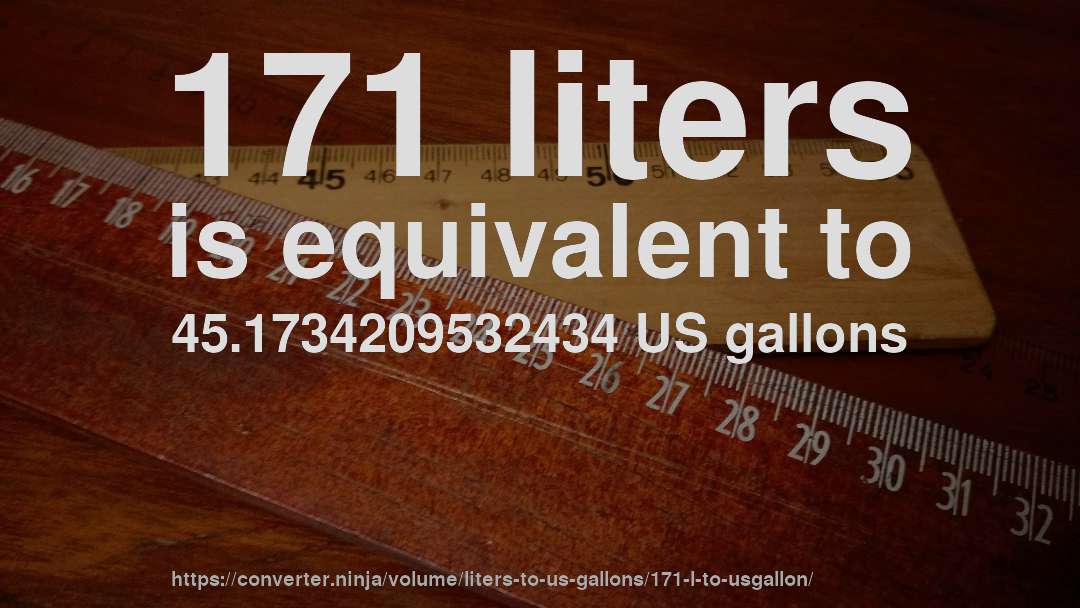 171 liters is equivalent to 45.1734209532434 US gallons