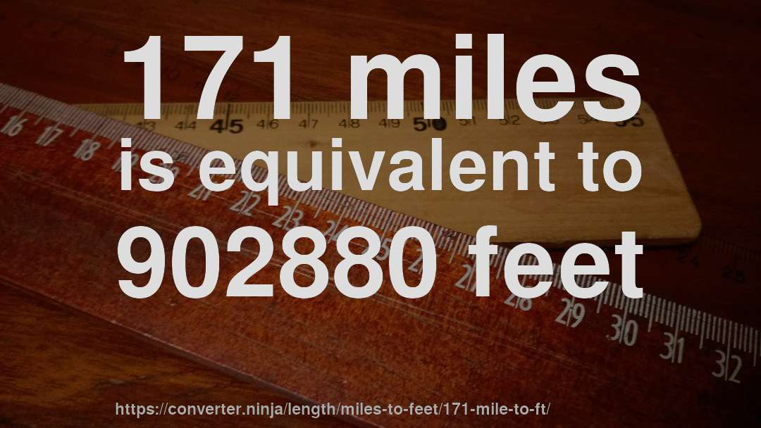 171 miles is equivalent to 902880 feet