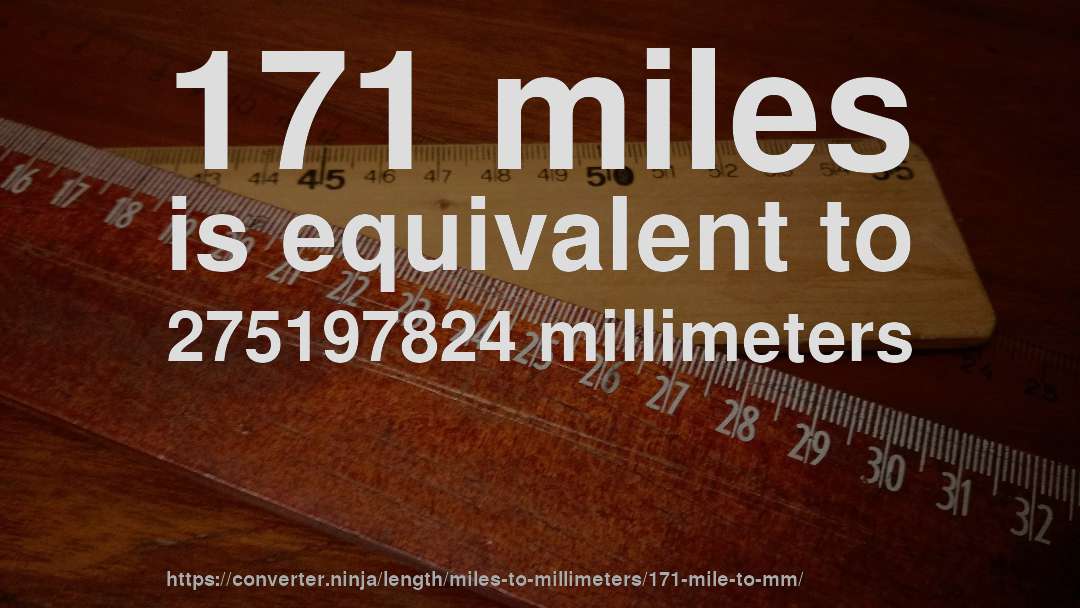 171 miles is equivalent to 275197824 millimeters