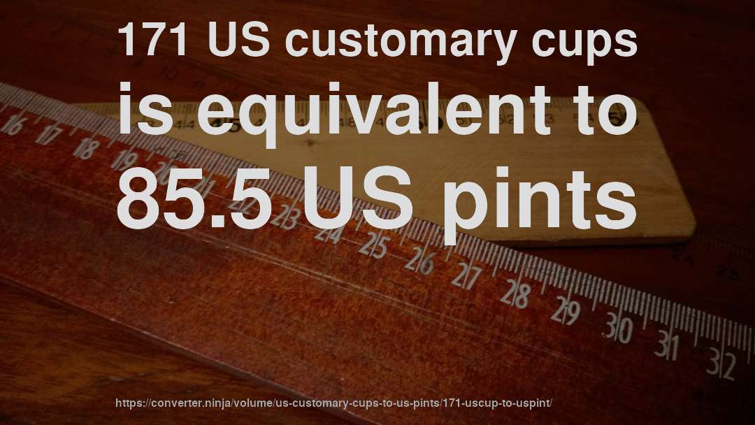 171 US customary cups is equivalent to 85.5 US pints