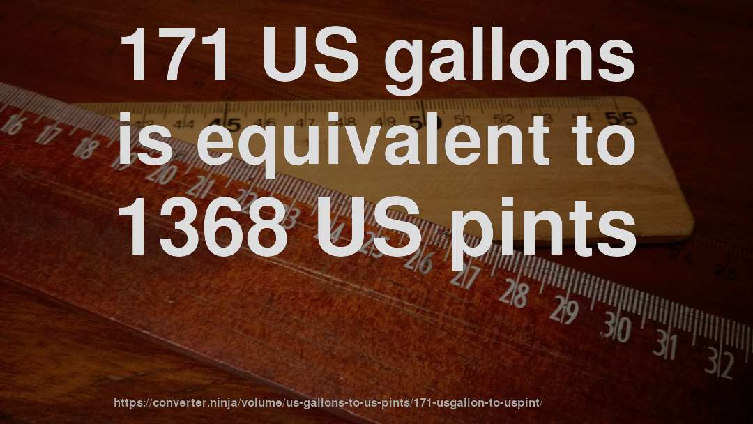 171 US gallons is equivalent to 1368 US pints