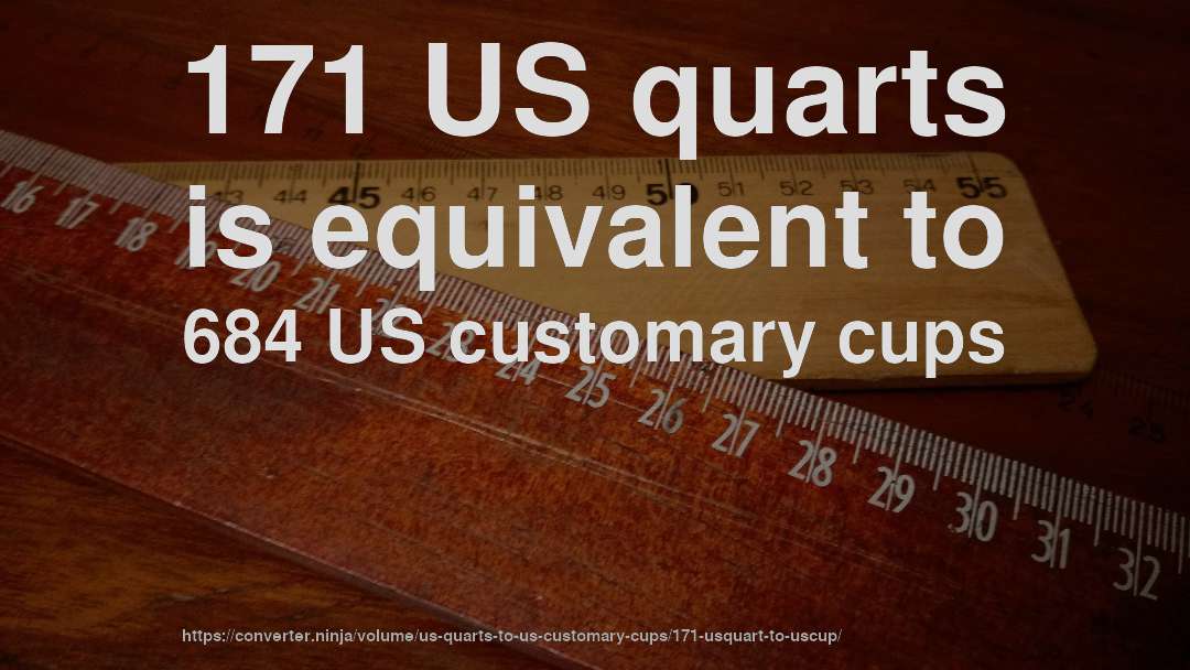 171 US quarts is equivalent to 684 US customary cups