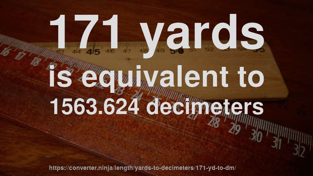 171 yards is equivalent to 1563.624 decimeters