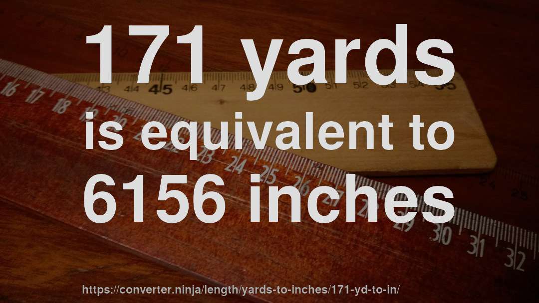171 yards is equivalent to 6156 inches