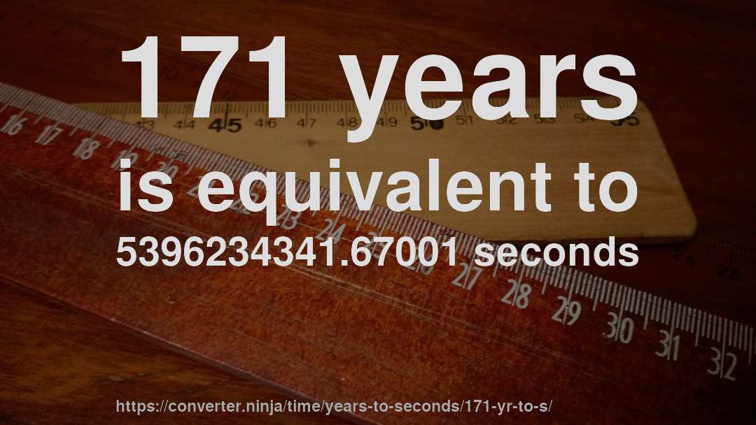 171 years is equivalent to 5396234341.67001 seconds